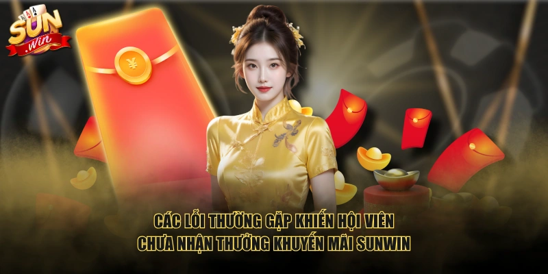 Các lỗi thường gặp khiến hội viên chưa nhận thưởng khuyến mãi SUNWIN