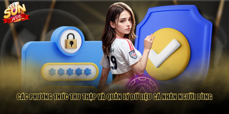 Các phương thức thu thập và quản lý dữ liệu cá nhân người dùng