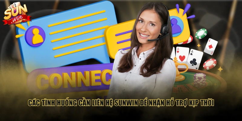 Các tình huống cần liên hệ SUNWIN để nhận hỗ trợ kịp thời