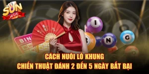 Cách Nuôi Lô Khung - Chiến Thuật Đánh 2 Đến 5 Ngày Bất Bại