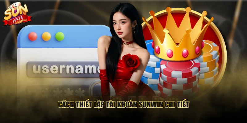 Cách thiết lập tài khoản SUNWIN chi tiết
