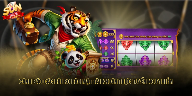 Cảnh báo các rủi ro bảo mật tài khoản trực tuyến nguy hiểm