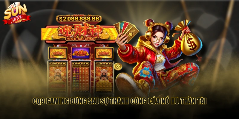 CQ9 Gaming đứng sau sự thành công của Nổ Hũ Thần Tài