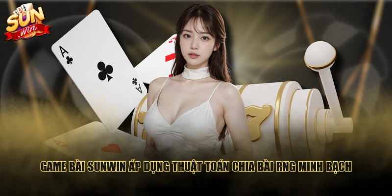 Game Bài SUNWIN áp dụng thuật toán chia bài RNG minh bạch