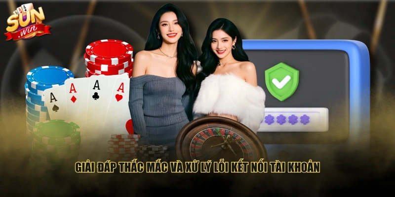 Giải đáp thắc mắc và xử lý lỗi kết nối tài khoản