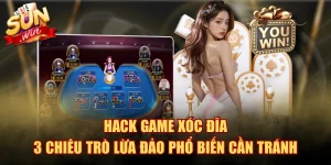 Hack Game Xóc Đĩa - 3 Chiêu Trò Lừa Đảo Phổ Biến Cần Tránh