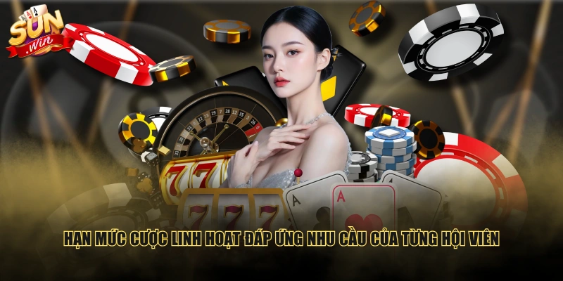 Hạn mức cược linh hoạt đáp ứng nhu cầu của từng hội viên
