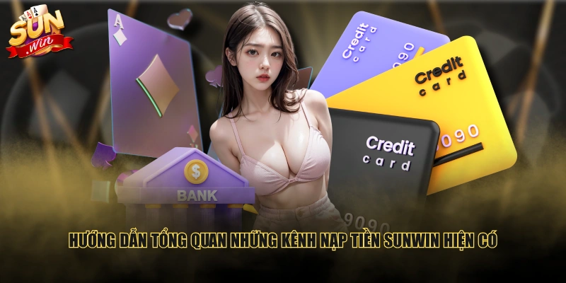 Hướng dẫn tổng quan những kênh nạp tiền SUNWIN hiện có