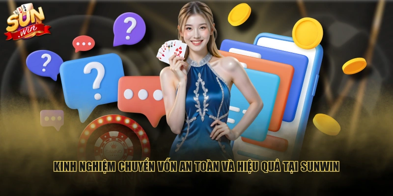 Kinh nghiệm chuyển vốn an toàn và hiệu quả tại SUNWIN