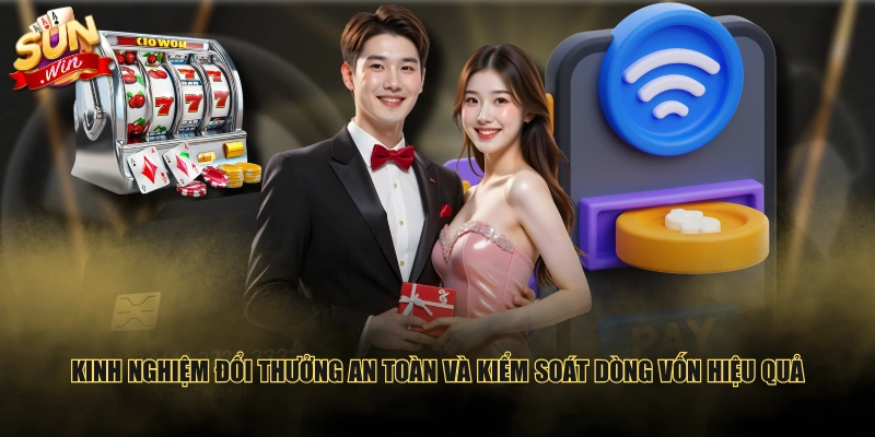 Kinh nghiệm đổi thưởng an toàn và kiểm soát dòng vốn hiệu quả