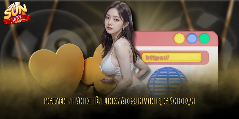 Nguyên nhân khiến link vào SUNWIN bị gián đoạn