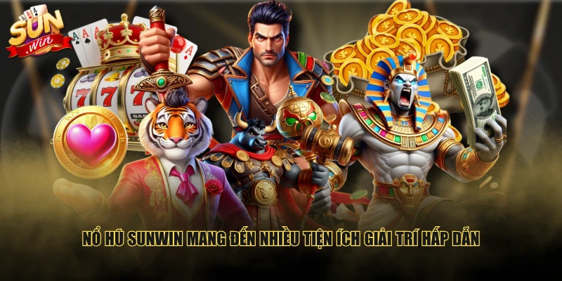 Nổ hũ SUNWIN mang đến nhiều tiện ích giải trí hấp dẫn