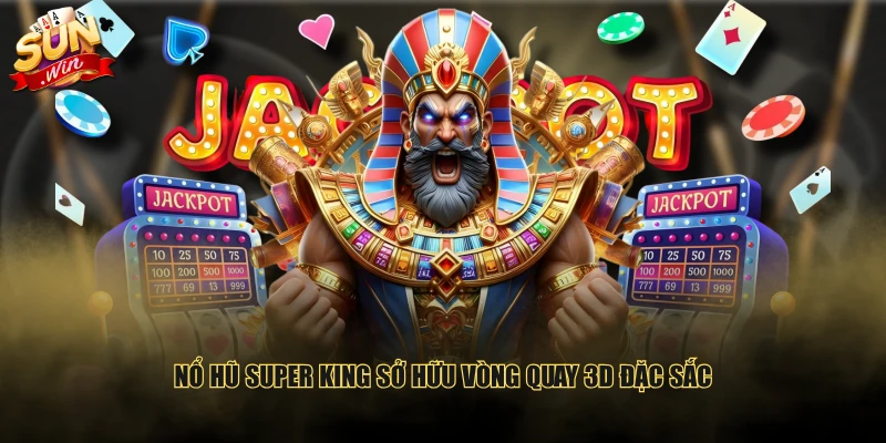 Nổ Hũ Super King sở hữu vòng quay 3D đặc sắc