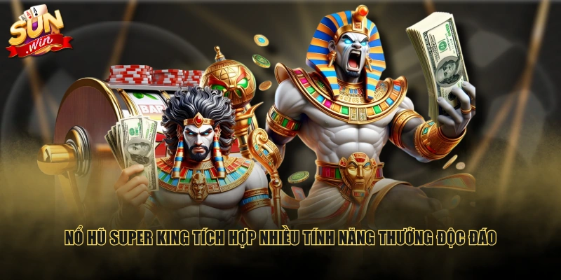Nổ Hũ Super King tích hợp nhiều tính năng thưởng độc đáo