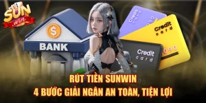 Rút Tiền SUNWIN - 4 Bước Giải Ngân An Toàn, Tiện Lợi