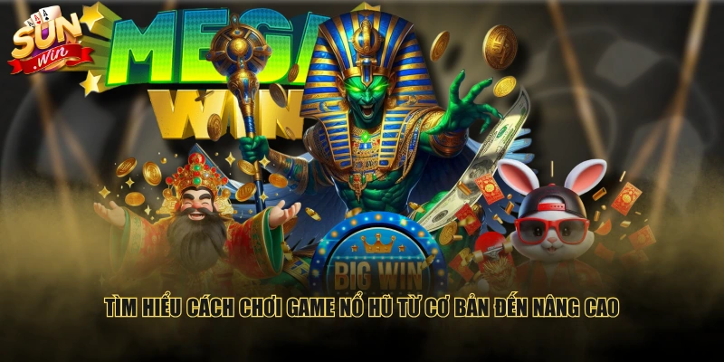 Tìm hiểu cách chơi game nổ hũ từ cơ bản đến nâng cao