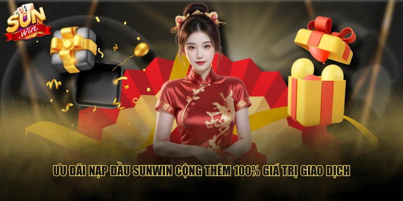 Ưu đãi nạp đầu SUNWIN cộng thêm 100% giá trị giao dịch